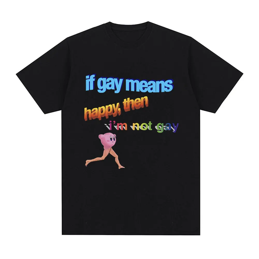 Funny If Gay Means Happy Then I\'m Not Gay Meme T-shirt Men Cotton Short Sleeve T Shirt Fashion Casual Vintage Oversized T-shirts