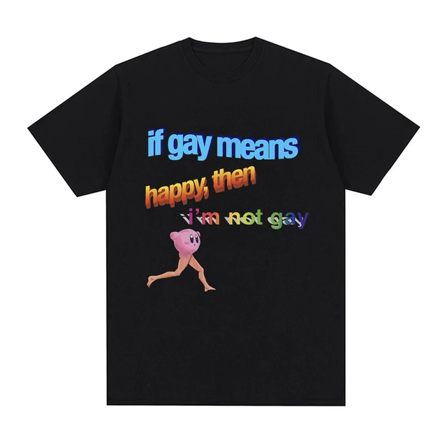 Funny If Gay Means Happy Then I m Not Gay Meme T shirt Men Cotton Short Sleeve T Shirt Fashion Casual Vintage Oversized T shirts AliExpress