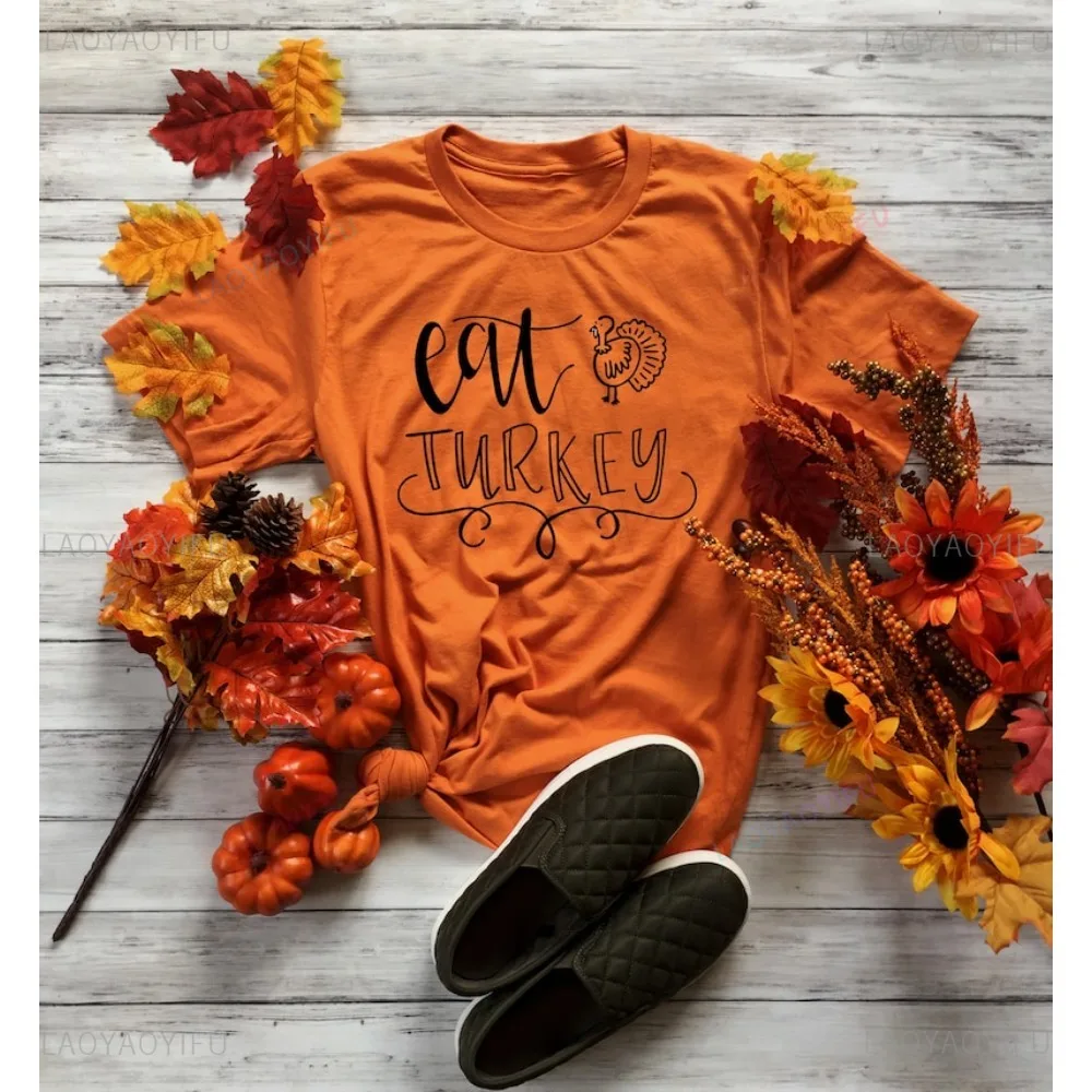 Eat Turkey Thanksgiving T-shirt Casual Fashion Loose O-neck Short Sleeve Women Streetwear Hipster Comfort Breathe Man Clothing