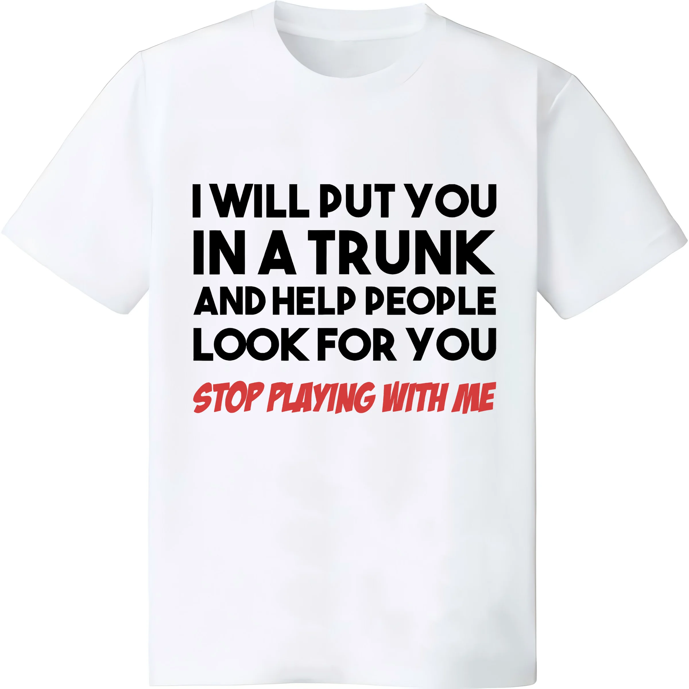 Funny I Will Put You In A Trunk And Help People Look For You T-Shirt