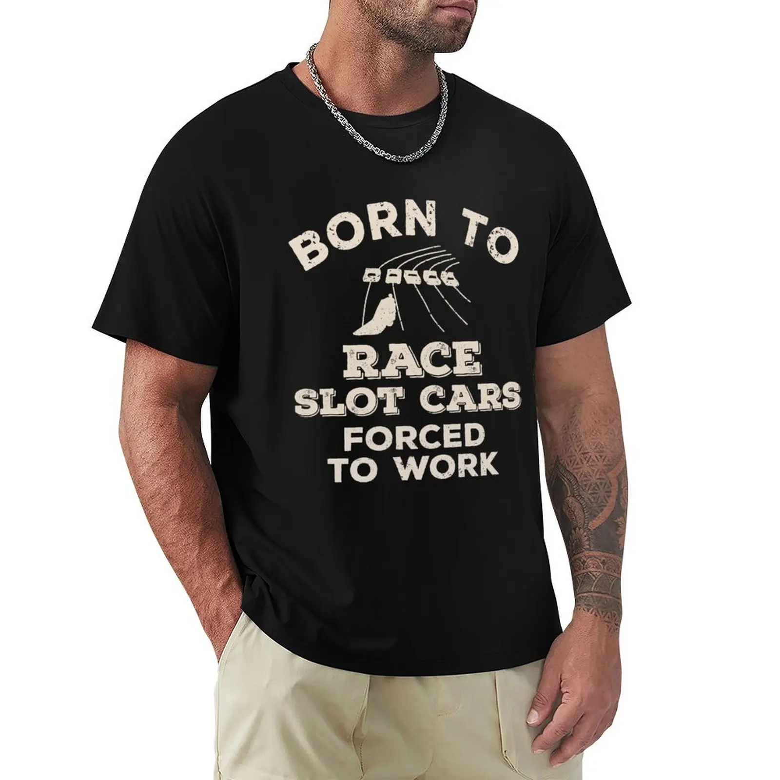 Born To Race Slot Cars, Forced To Work Funny Gift For Slot Car Racers T-Shirt plus size tops tees customs mens clothes