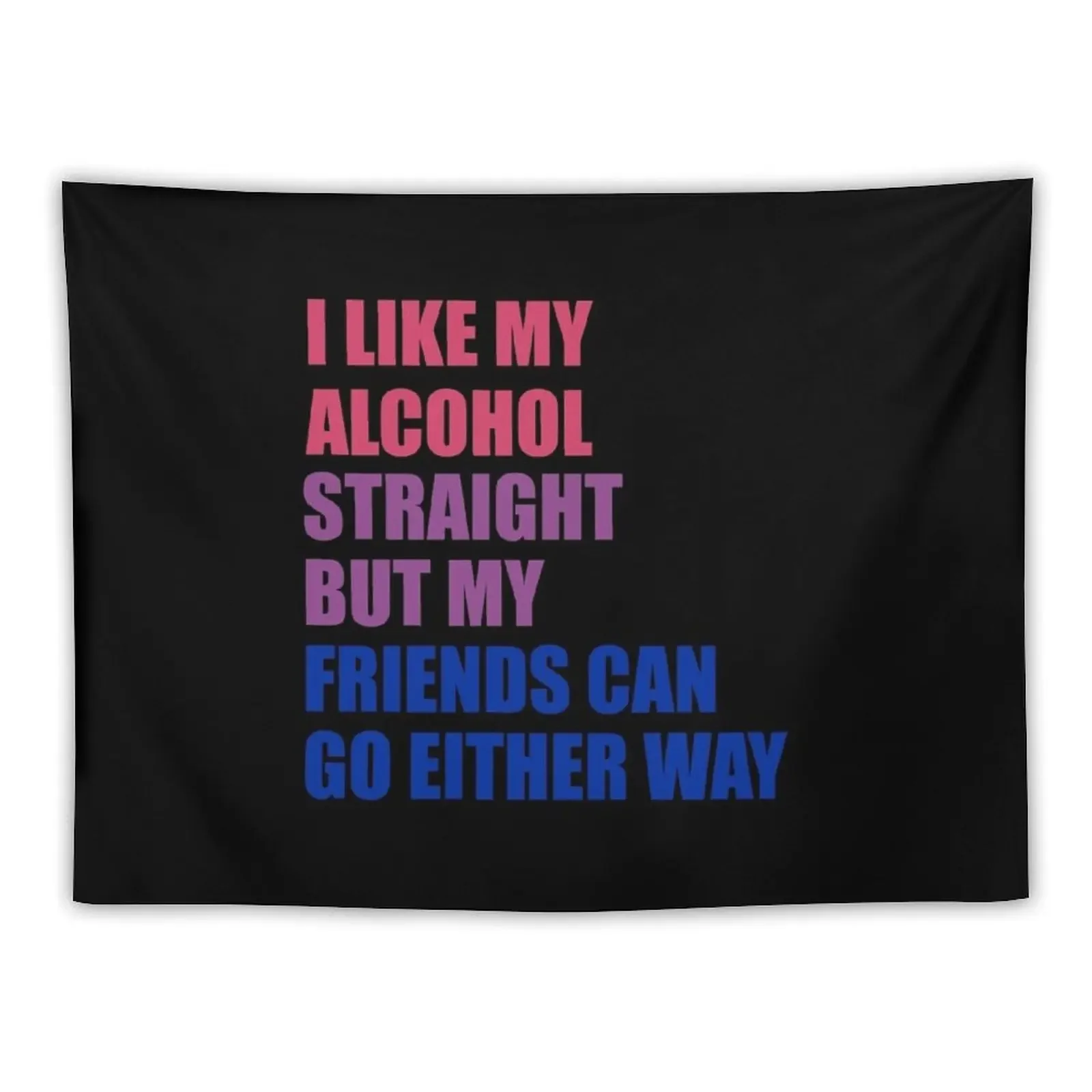 I Like My Alcohol Straight But My Friends Can Go Either Way Tapestry Bedroom Decoration Hanging Wall Tapestry