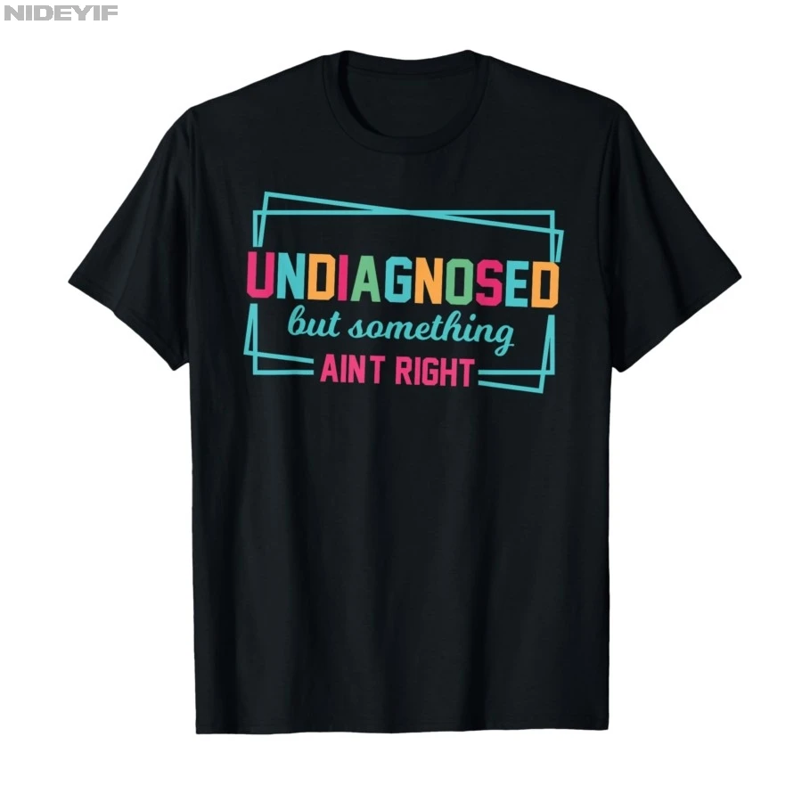 

Undiagnosed But Something Ain't Right Funny Humor Saying T-shirt Men Women 100% Cotton T Shirts Short Sleeve Tops 0718-2