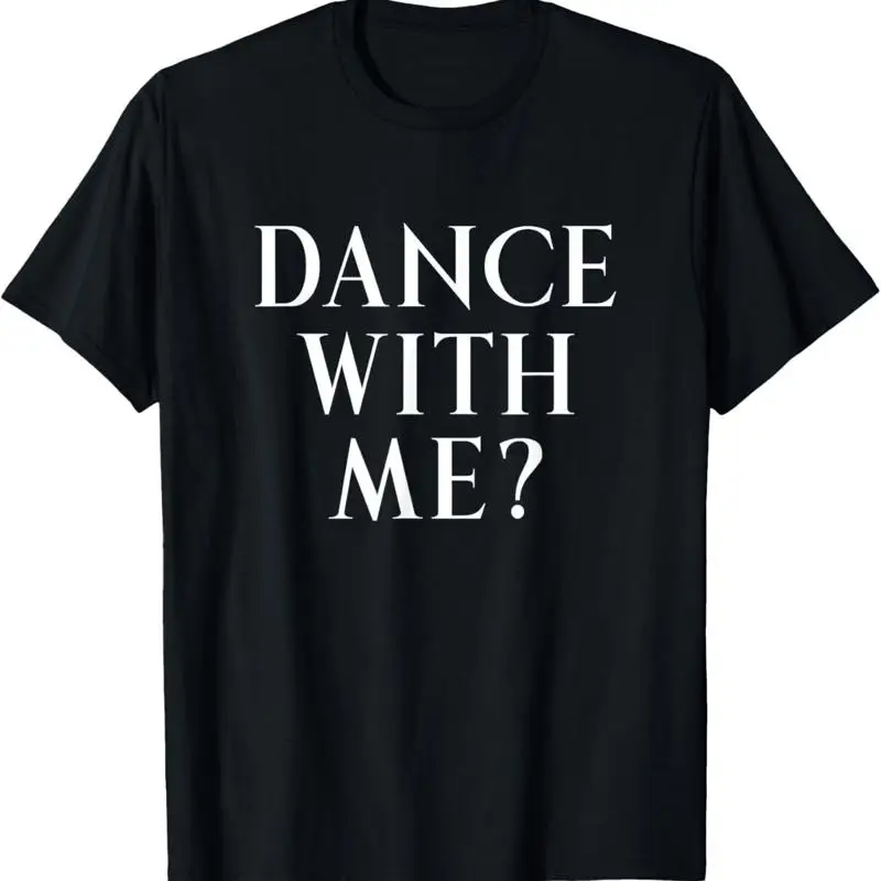 

Dance With Me Fun Way To Ask Someone You T Shirt