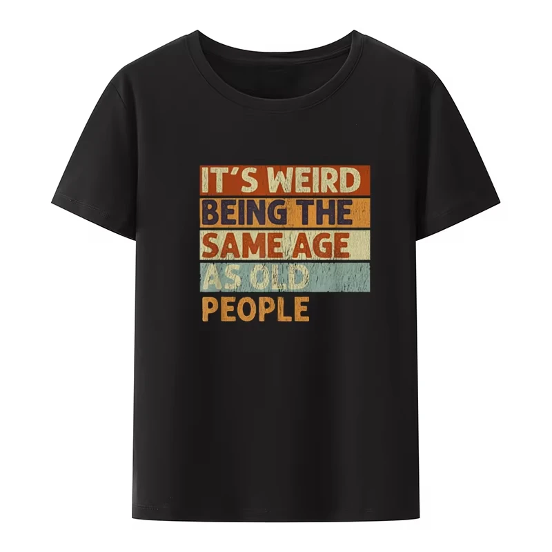 Funny It's Weird Being The Same Age As Old People Retro Printed T Shirts Graphic Novelty Creative Women Casual T-shirt Clothing