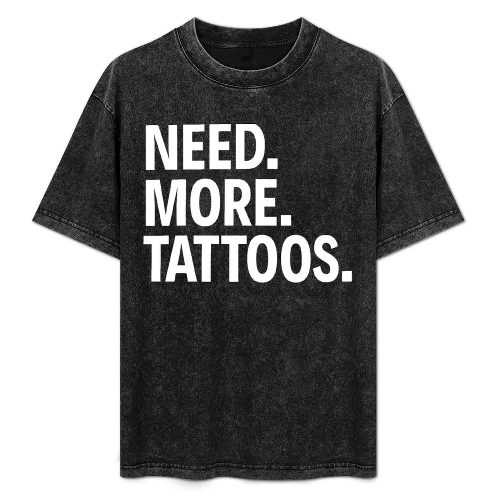 

NEED. MORE. TATTOOS. T-Shirt t shirt man luxury t shirts for man slim fit essential t shirt shirt personalised T-Shirt