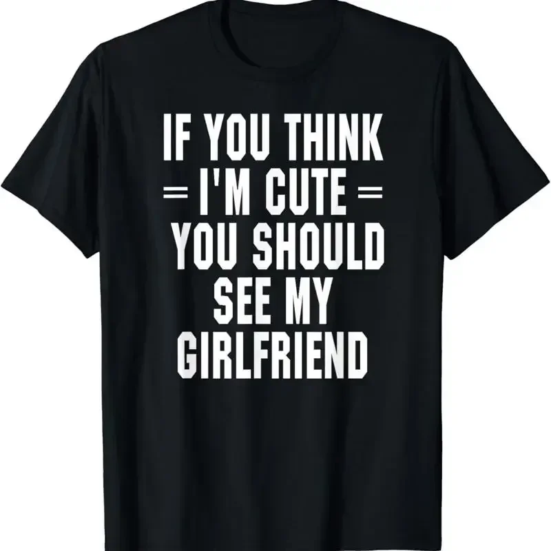 If You Think I_m Cute Should See My Girlfriend T Shirt