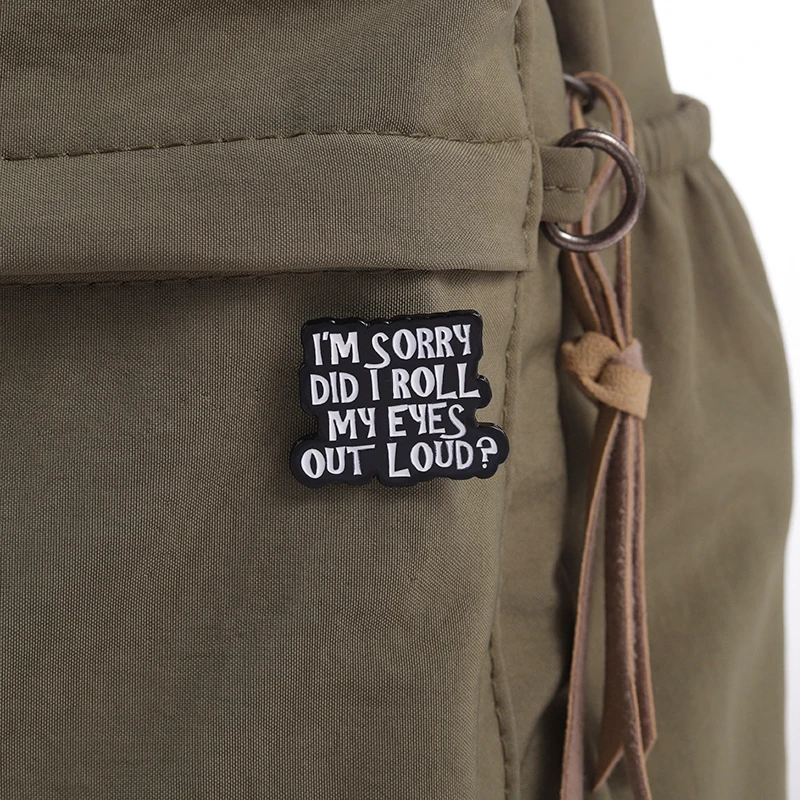 Funny Sarcasm Enamel Pins I\'m Sorry Did I Roll My Eyes Out Loud Custom Quotes Badges Brooches Backpack Hat Jewelry Accessories