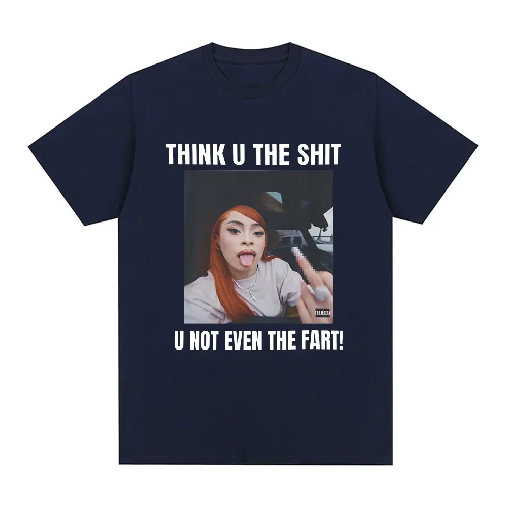 Funny Meme Ice Spice Think U The Shit U Not Even The Fart T Shirts Men Women Fashion Hip Hop T-shirt Casual Oversized T-shirts