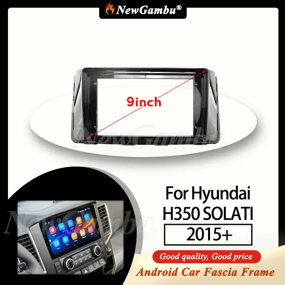 

NewGambu 9 Inch Car Radio FIT For Hyundai H350 SOLATI 2015+ Frame No Cable ABS PC Plastic Fascia Dashboard