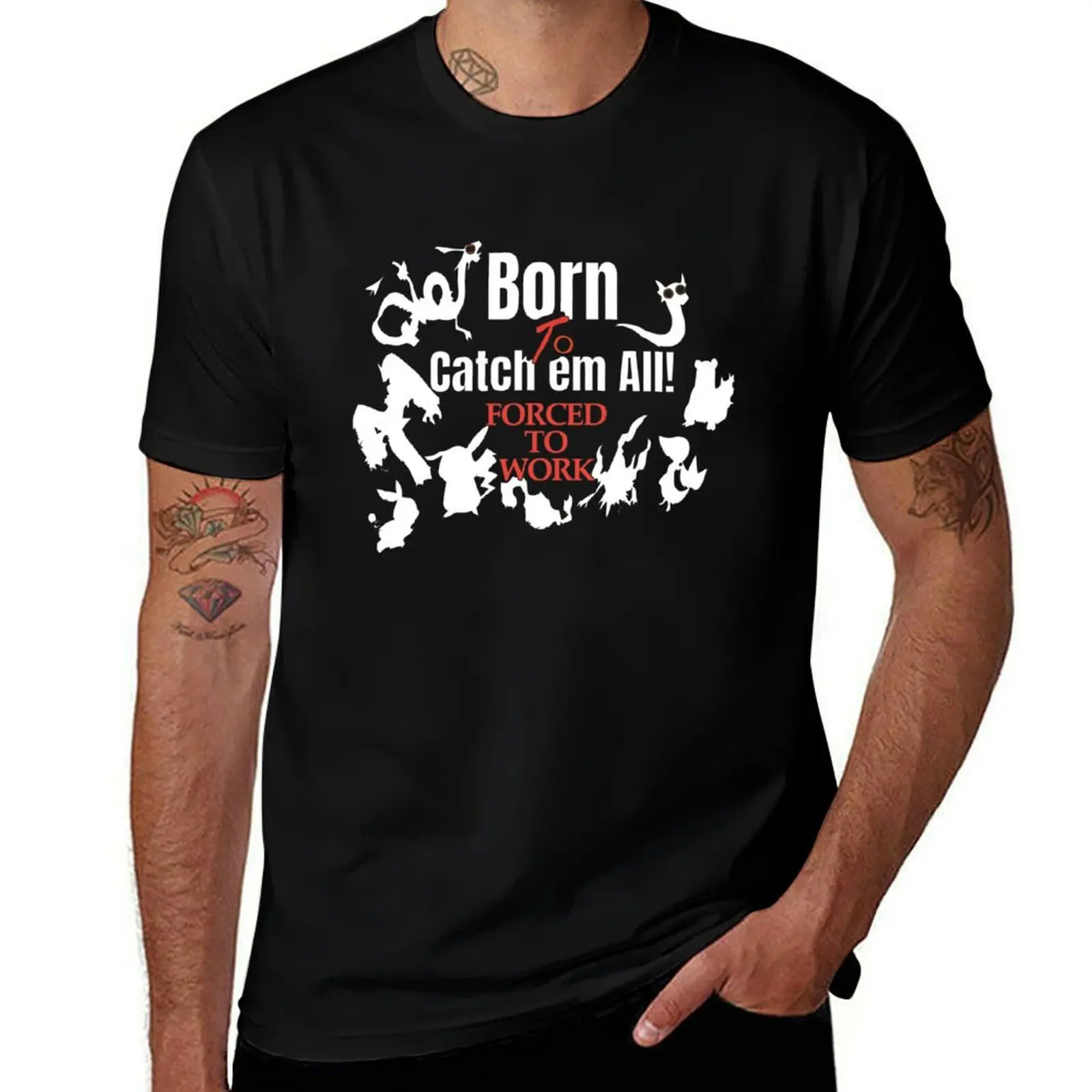 

born To catch em all forced to work T-Shirt t shirts for man cotton t shirts for man cotton funny cotton t shirt man T-Shirt