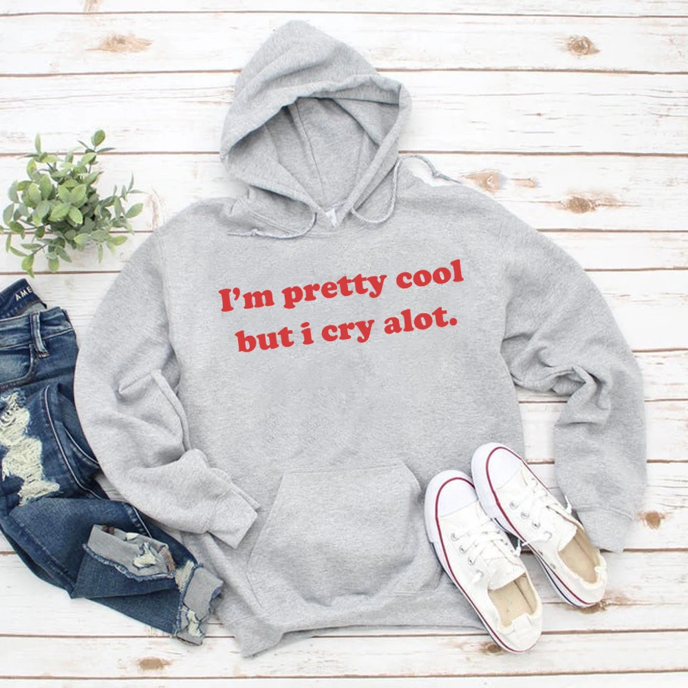 I’m Pretty Cool But I Cry A Lot Unisex Hoodie Sarcastic Graphic Humorous Sweatshirt Self-Love Pullover Hoodies