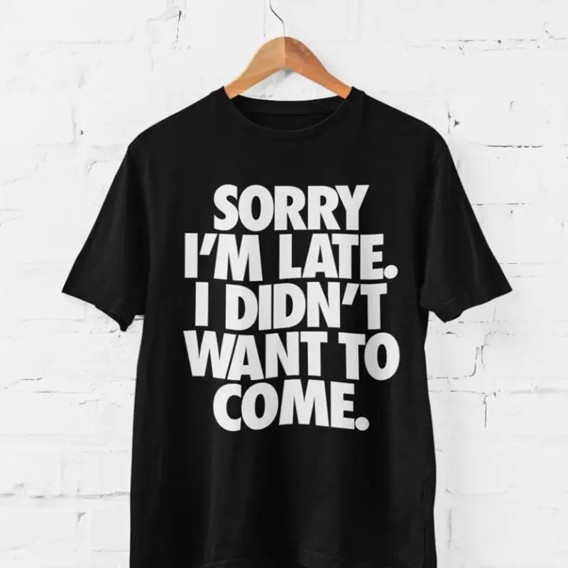 

Sorry I'M Late I Didn'T Want To Come Funny T Shirt Joke Tee
