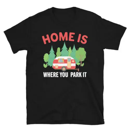 Funny Outdoor Life Design Home Is Where You Park It Unisex T-Shirt