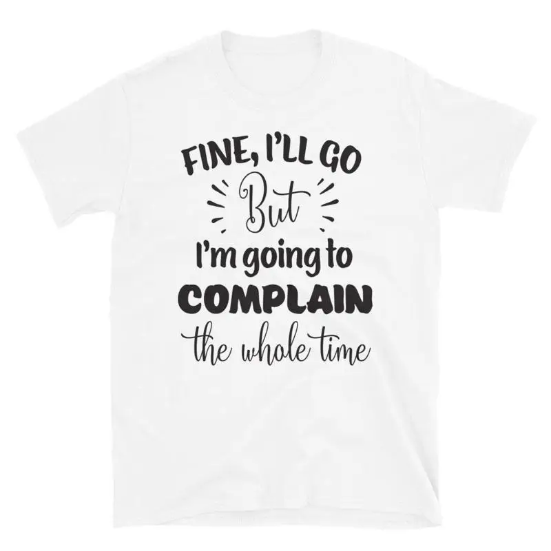 

Fine I'll Go But Complain T-Shirt