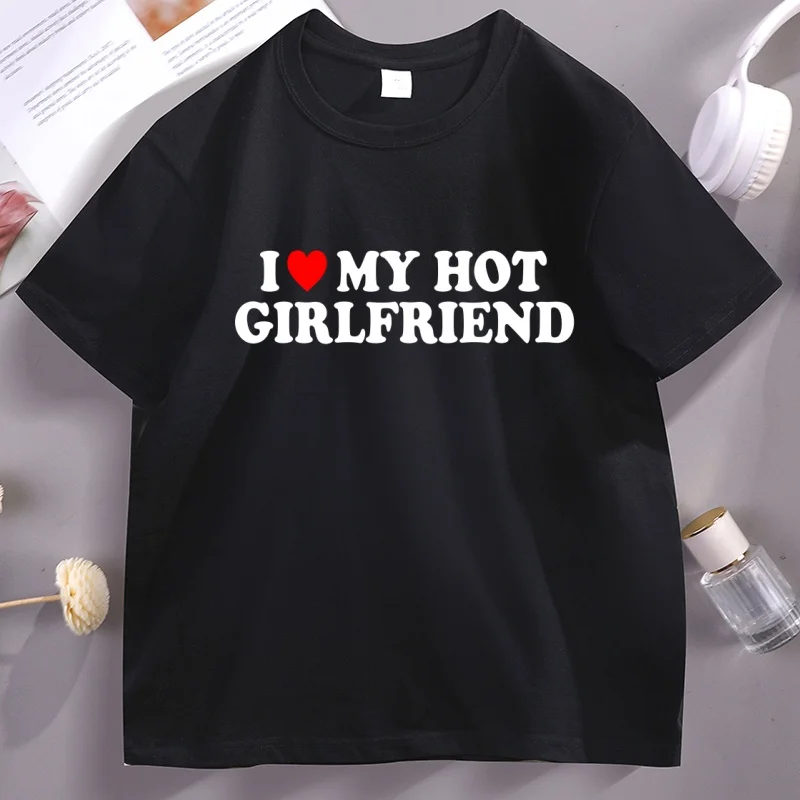 

I Love My Hot Girlfriend T-Shirt Casual Cotton Short Sleeve Round Neck Tshirt Streetwear Soft Breathable Loose Tees Male Clothes
