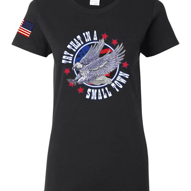 

Try That In A Small Town Eagle American Pride Womens T Shirt