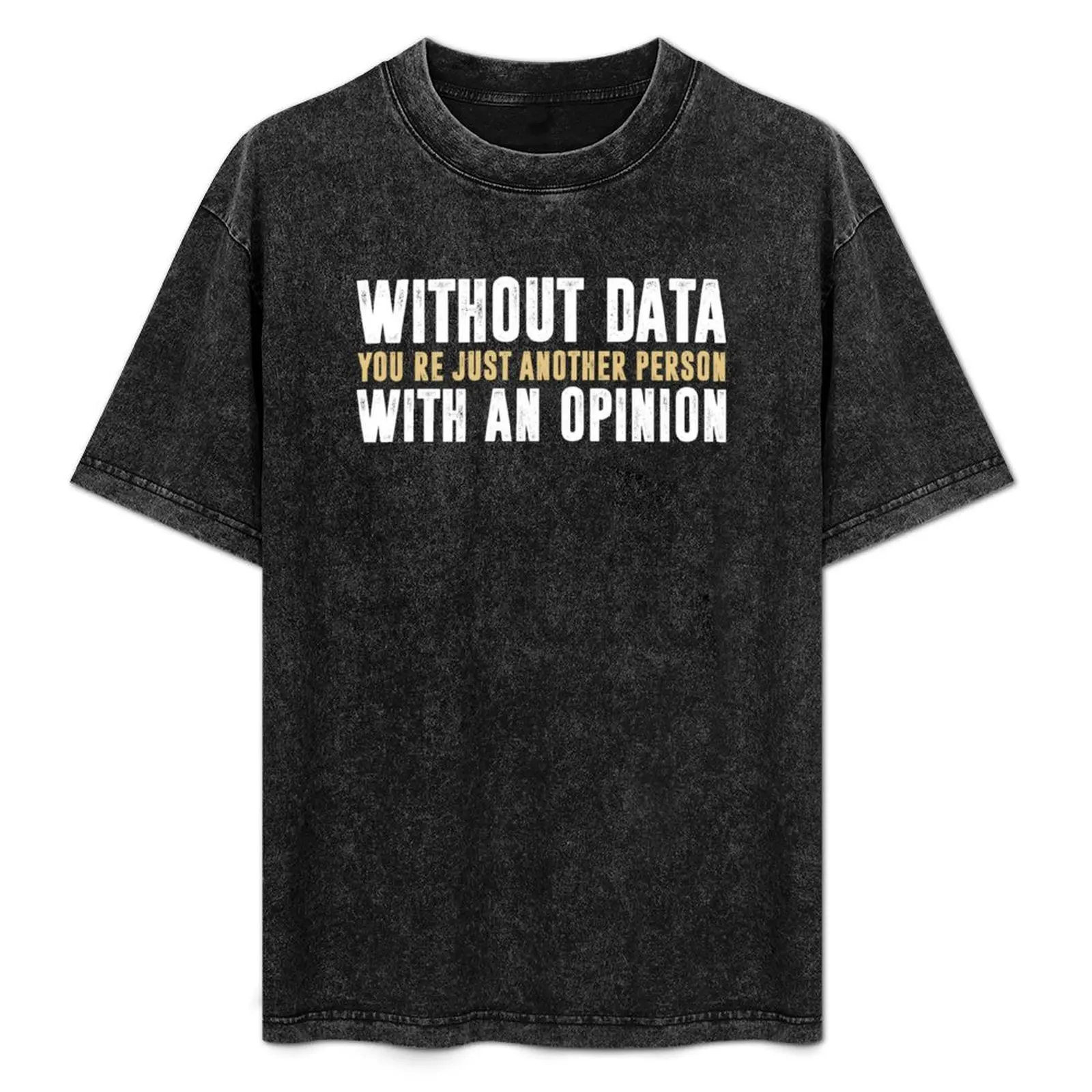 

Without Data, You're Just Another Person With An Opinion - Science Funny Saying T-Shirt Soft Basic Cotton Short Sleeve Tee