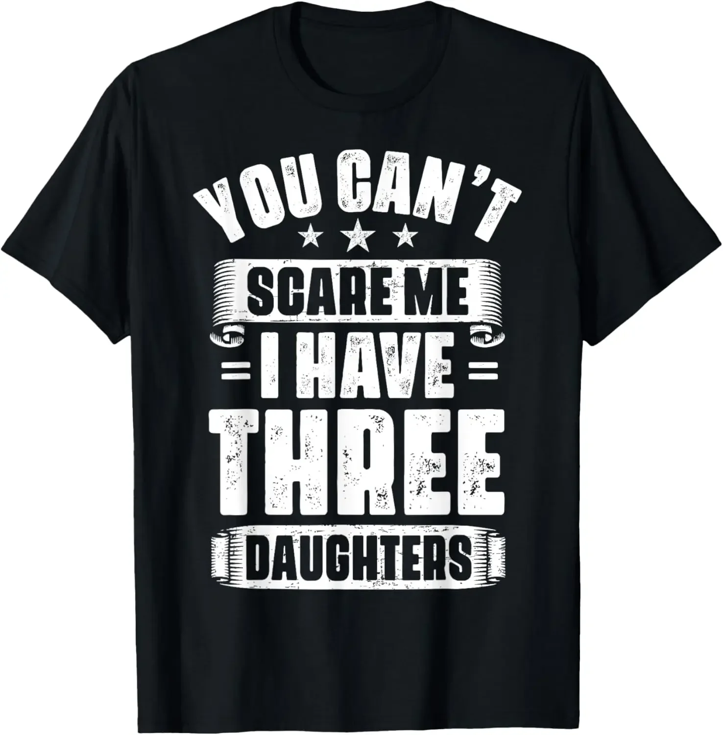 

You Can't Scare Me I Have 3 Daughters Funny Dad Of 3 Gifts T-Shirt