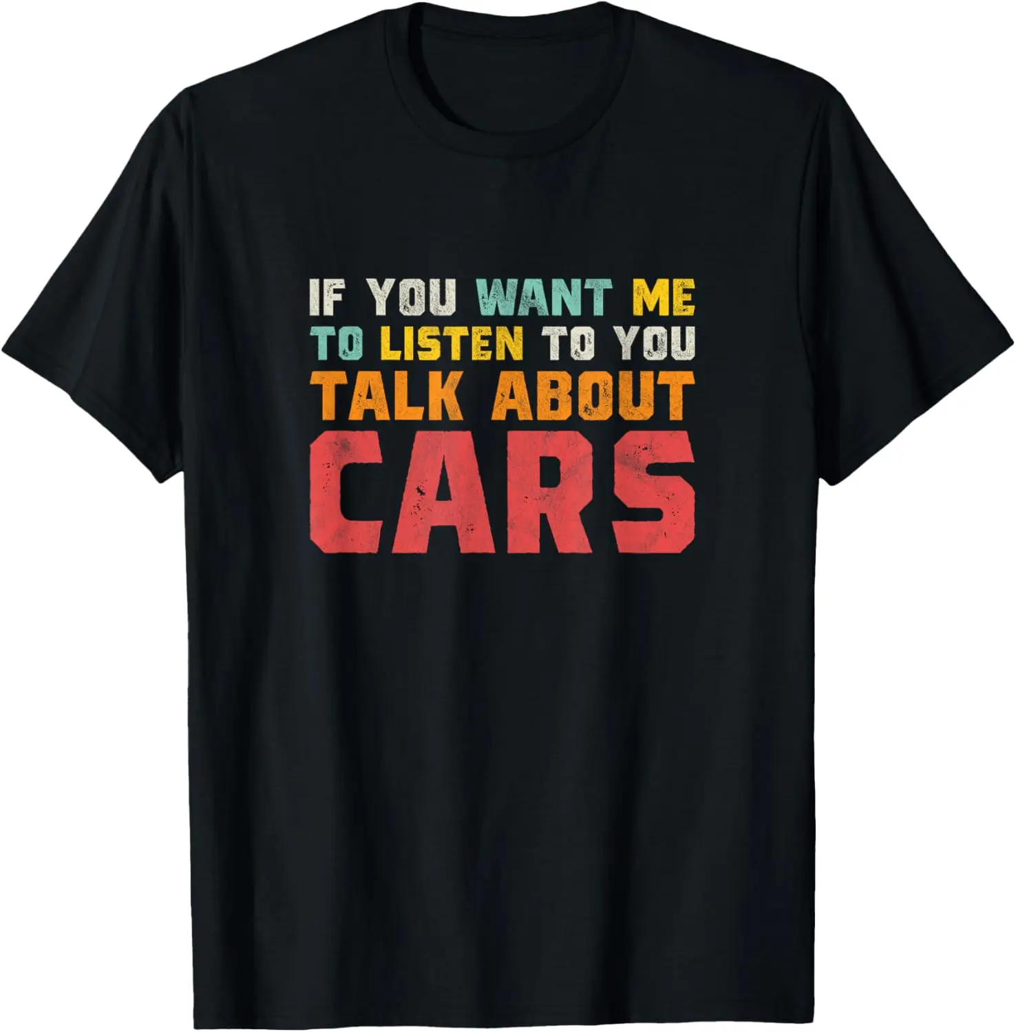 

If You Want Me To Listen To You Talk About Cars - Funny Car T-Shirt