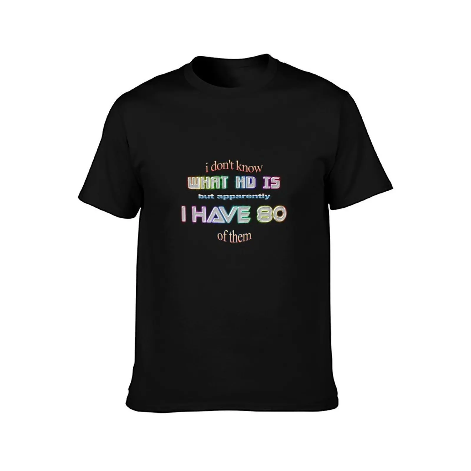 ADHD I don't know what HD is but apparently I have 80 of them T-Shirt Industrial Work Tee Shirt T-Shirt