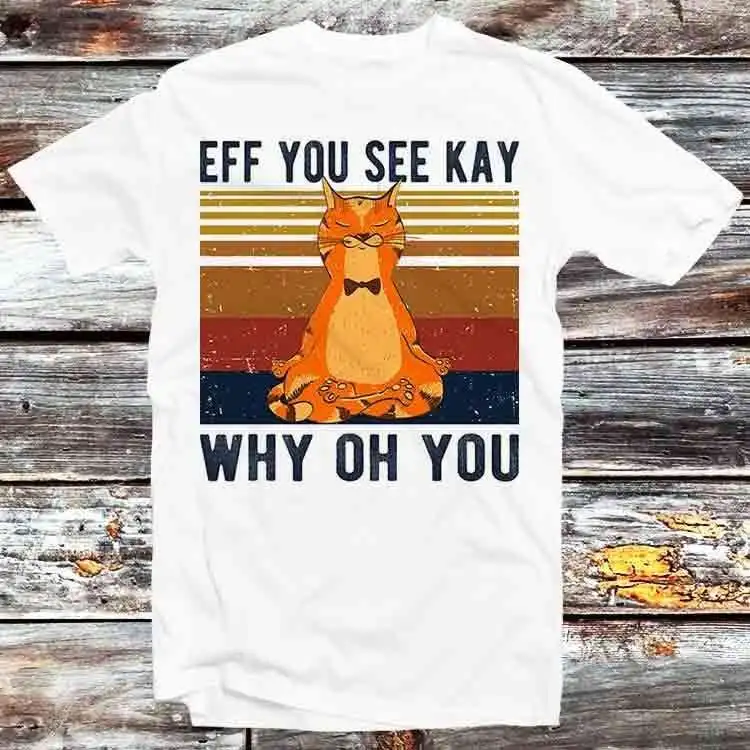 Eff You See Kay Why Oh Funny Vintage Cat Yoga Lover T Shirt Retro Cartoon Anime Top B1150