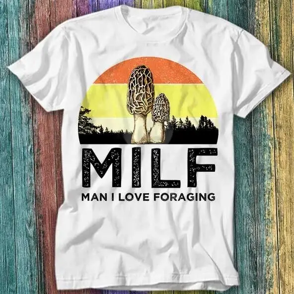 MILF Man I Love Foraging Magic Mushroom Fungi T Shirt Top Tee 273