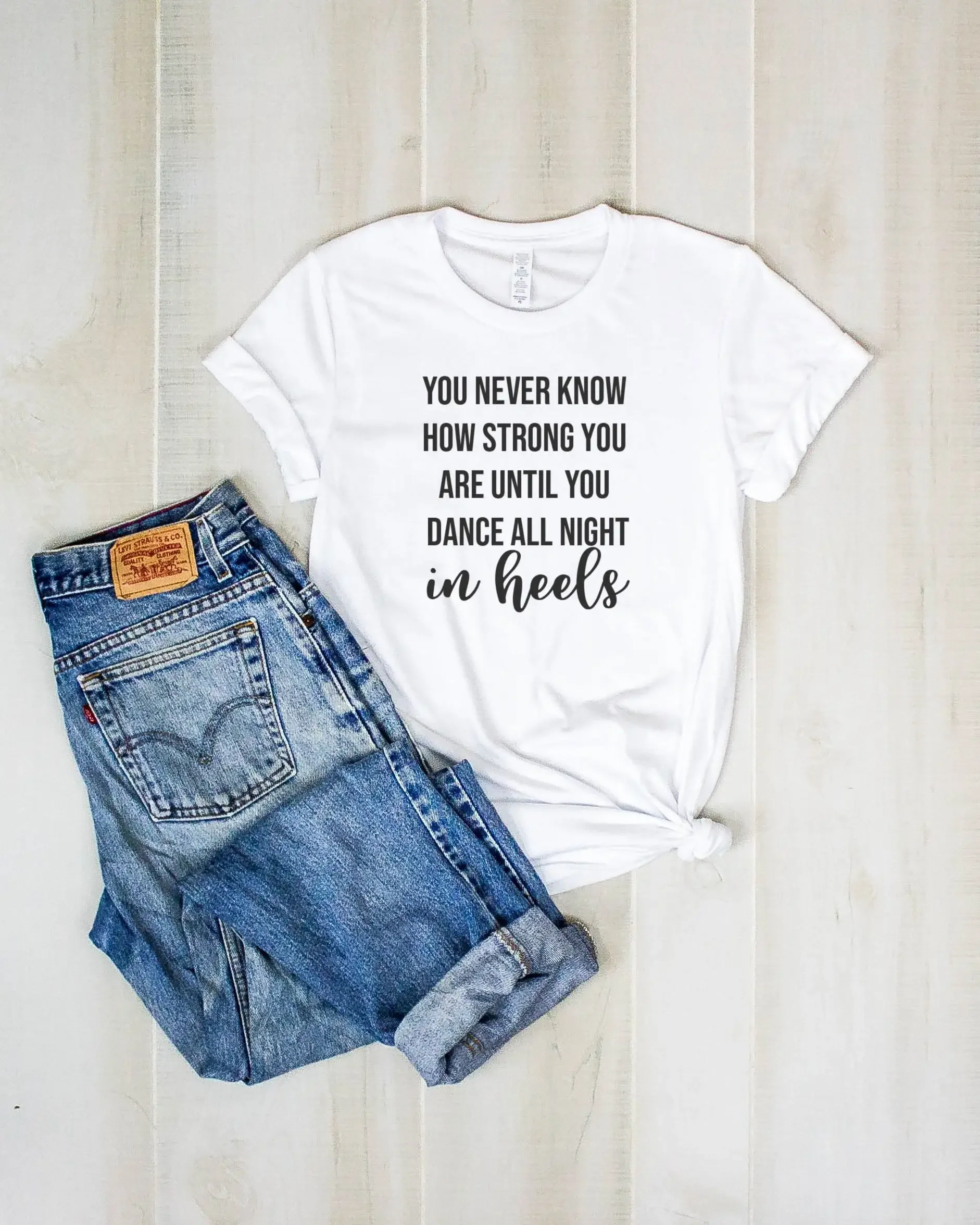 You never know how strong are until dance all night in heels Ballroom dancing Funny Dancer T Shirt