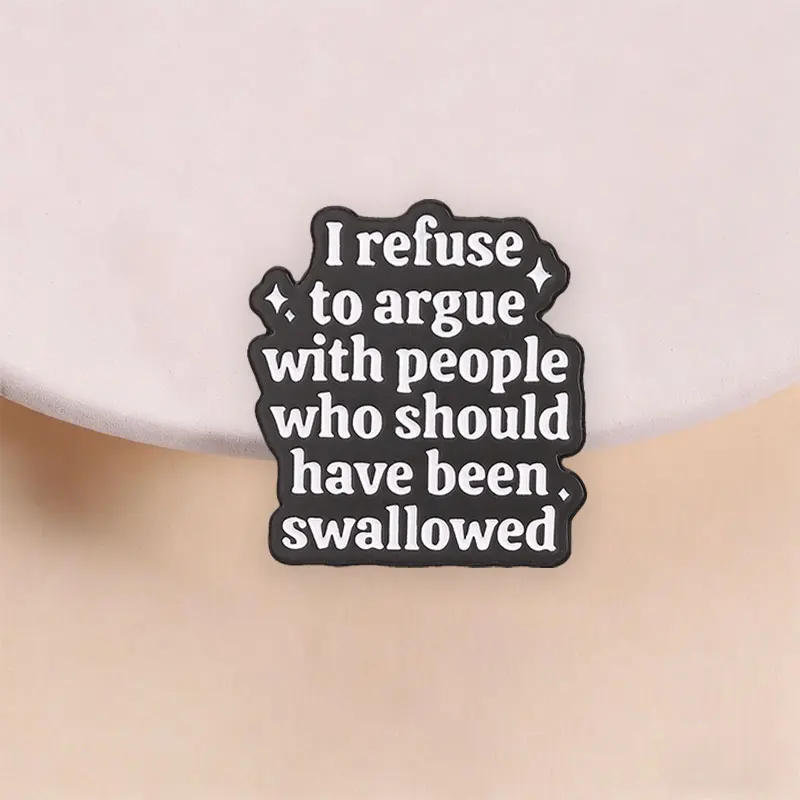 Funny Black Humor Quote Badge I Refuse To Argue With People Who Should Have Been Swallowed Enamel Pin Jewelry Gift for Friends
