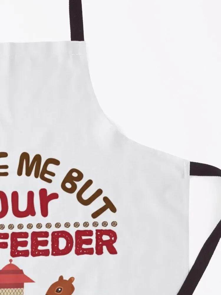 Excuse Me Your Bird Feeder Is Empty Funny Squirrel Apron Goods For Home And Kitchen cookings for women New year's Apron