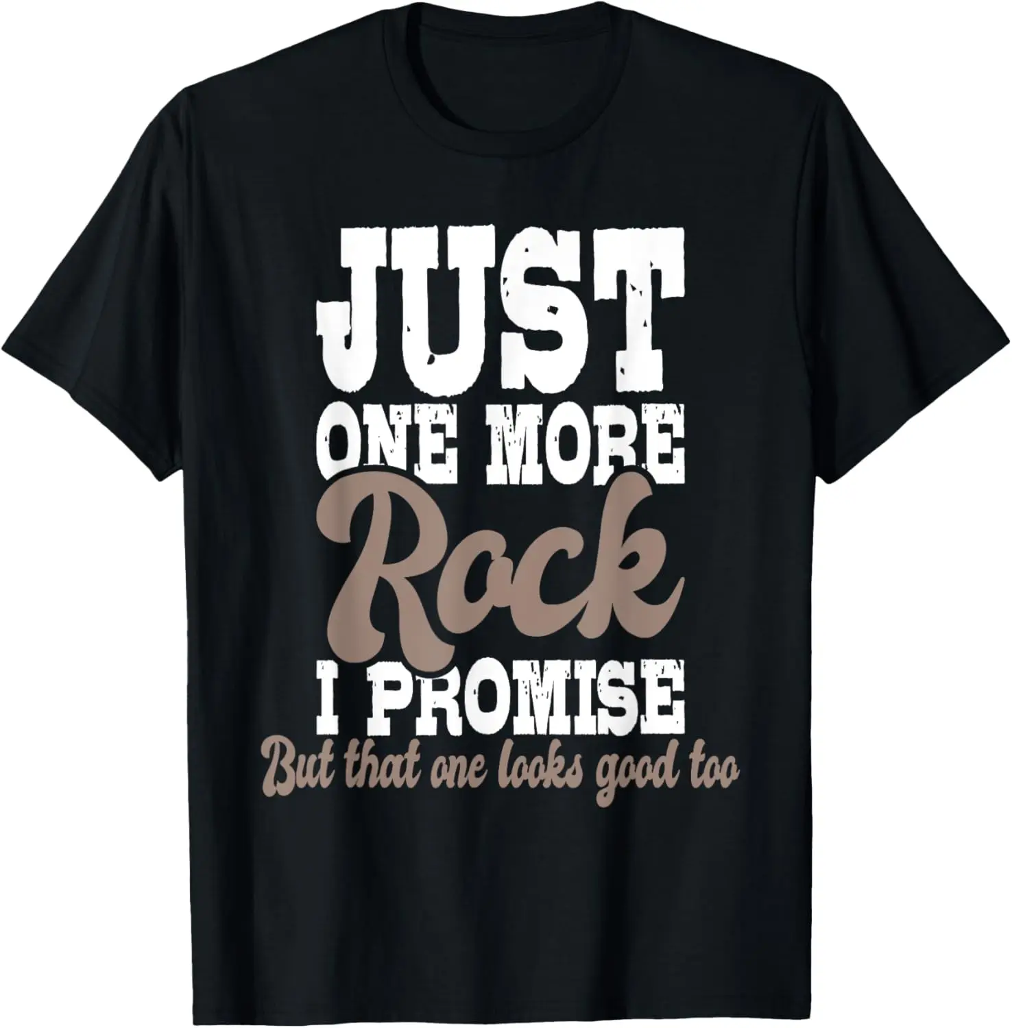 Just One More Rock I Promise - Rock Collector Geode Hunter T-Shirt