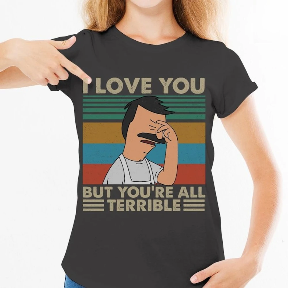 I Love You But You’re All Terrible Retro Vintage Shirt Funny Cartoon Bob's Burgers Woman Man Printed T-shirt Casual Cotton Tops