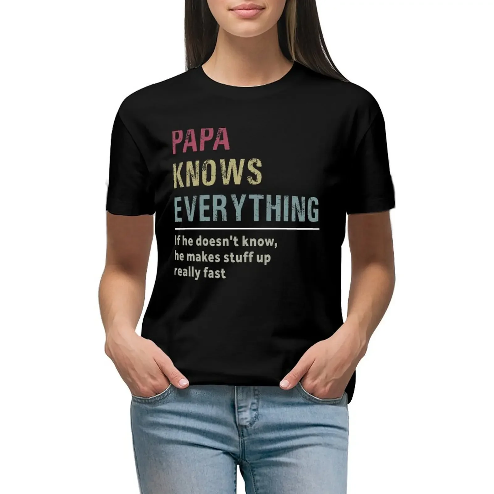 

Papa Knows Everything T-Shirt vintage customs design your own t-shirt dress for Women plus size