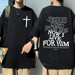 Christian Jesus Died for Me Now I Live for Him Bible Verse Letter Print Tshirt Men Women Fashion Oversized Short Sleeve T-shirt