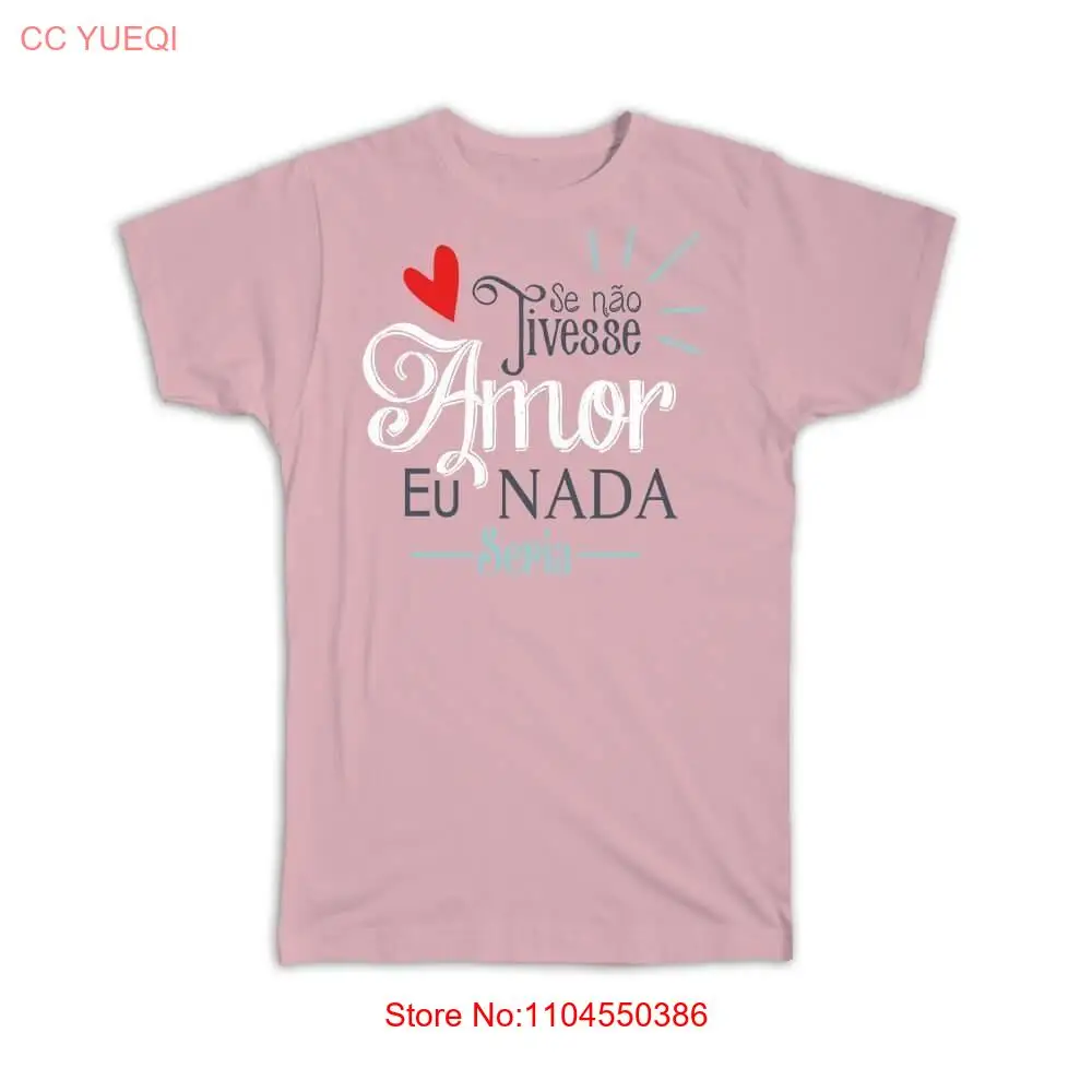 Se Nao Tivesse Amor eu Nada Seria Namorado T Shirt Christian Portuguese Catholic long or short sleeves