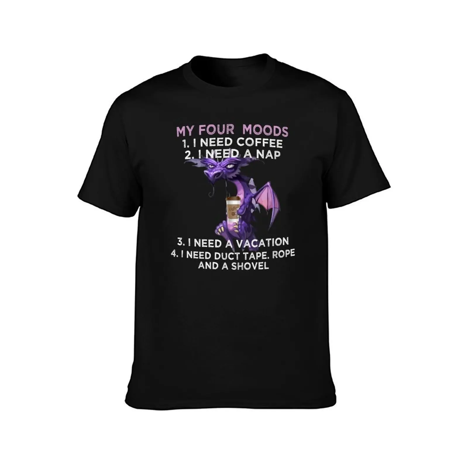 My four moods I need coffee i a nap a vacation duct tape rope and a shovel T-Shirt Big and Tall Basic Tee Shirt T-Shirt
