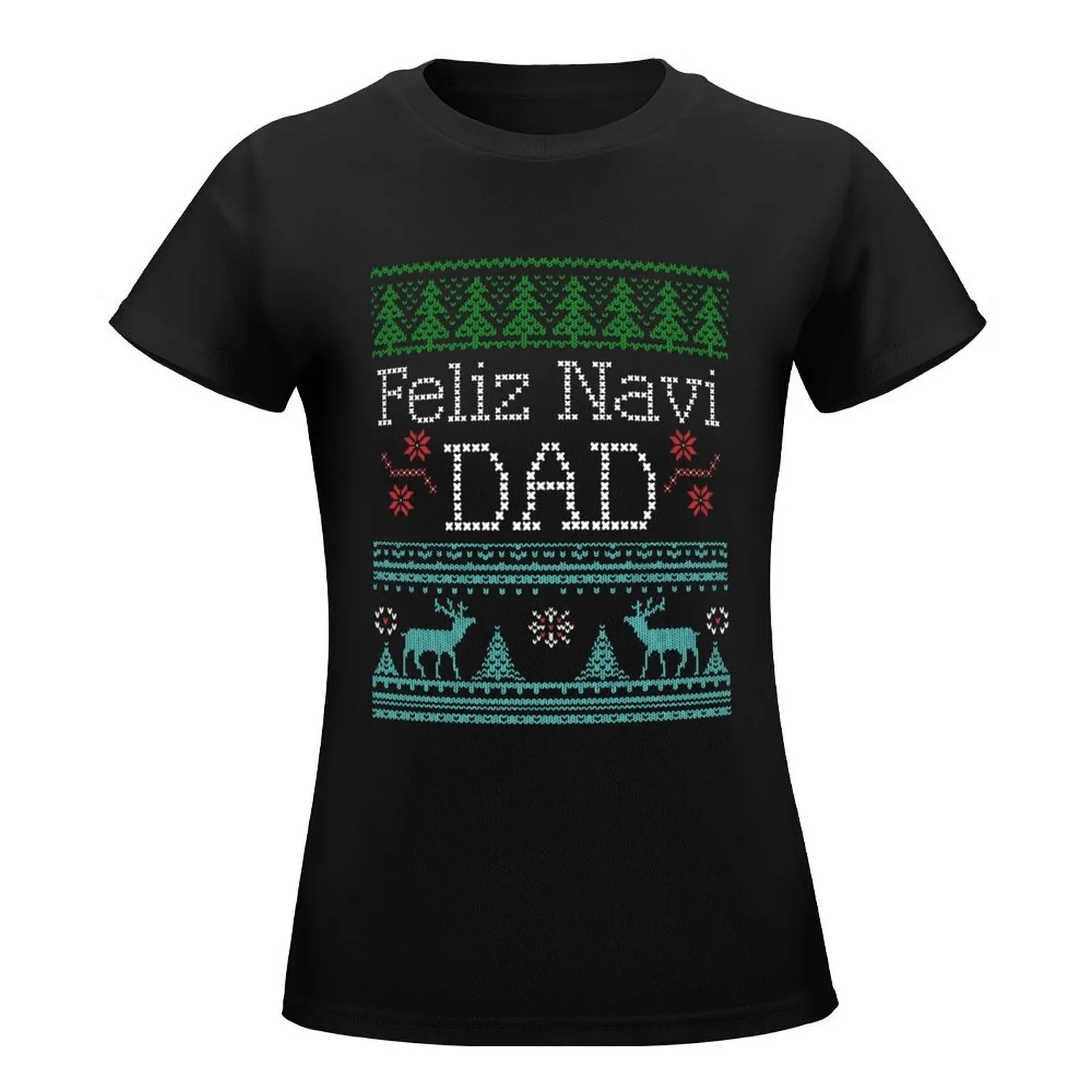 Feliz Navi Dad Ugly Christmas Sweater Design MultiC T-Shirt funny plus size tops funny t shirts for Women