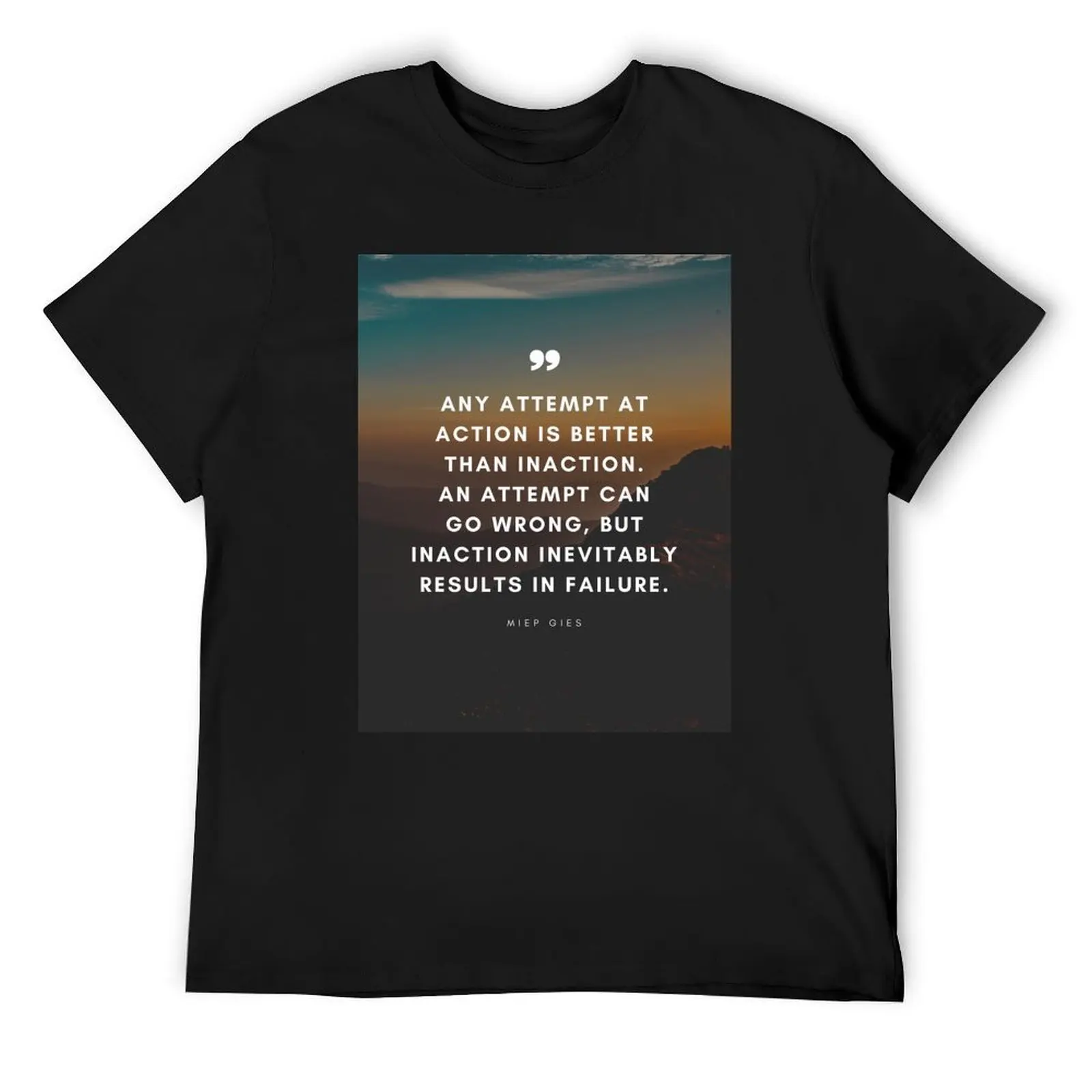 Miep Gies Quote Any attempt at action is better than inaction. An attempt can go wrong, but inaction inevitably results T-Shirt