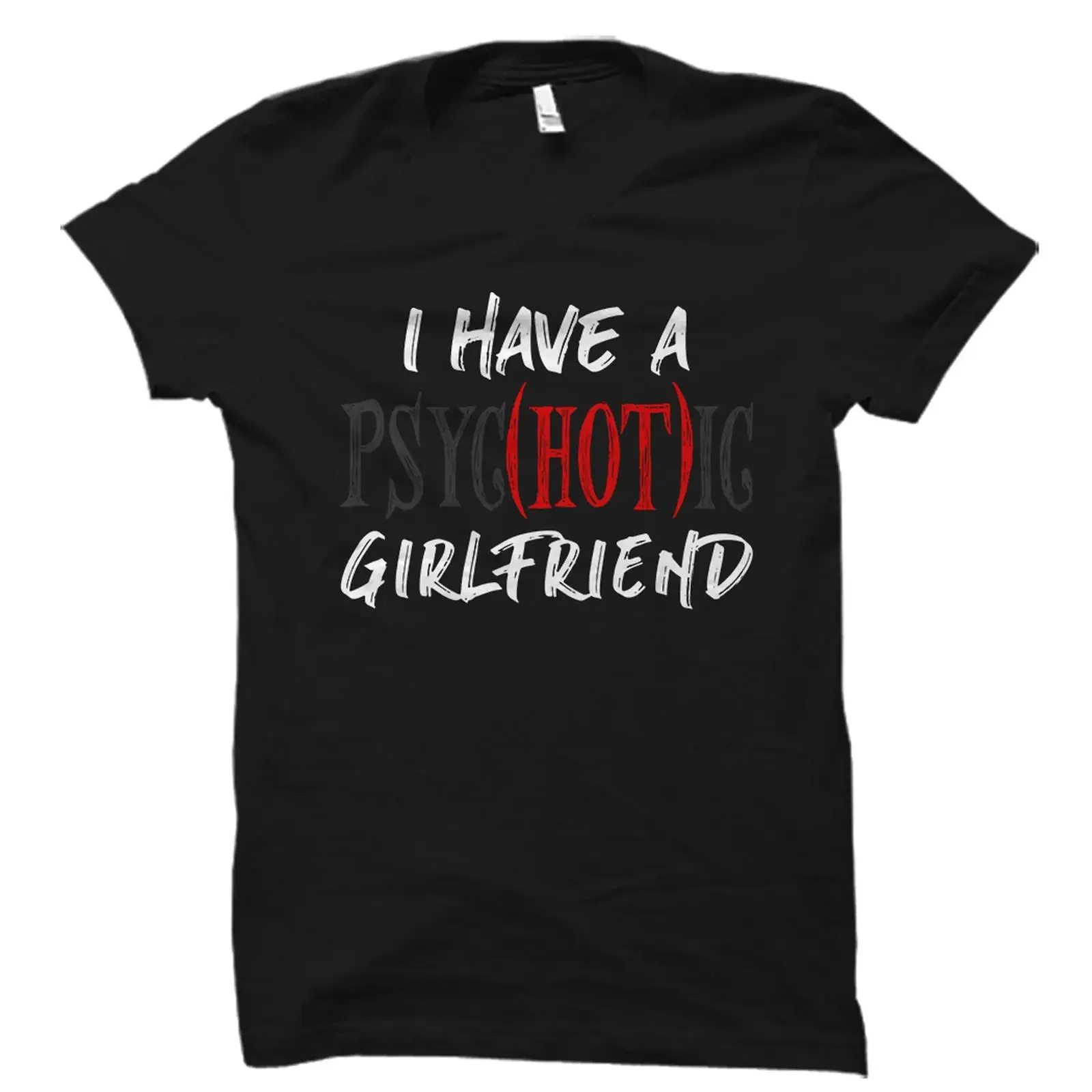 I Have A Psychotic Girlfriend Funny Sarcastic T Shirt Boyfriend Casual For vintage Washed designer clothes Slightly Comfortable