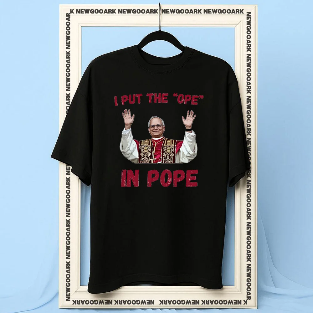 Funny I Put the Ope in Pope Leo XIV t-shirt woman man Casual cotton printed t shirts Adult O-neck summer outdoors tee