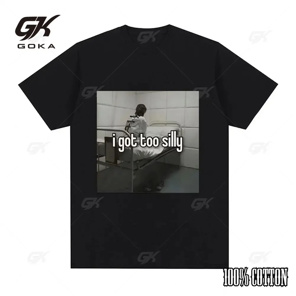 

I Got Too Silly Funny Meme Graphic Print Men Women Fashion Vintage T-shirts Cotton Casual Oversized Tee Shirt Streetwear