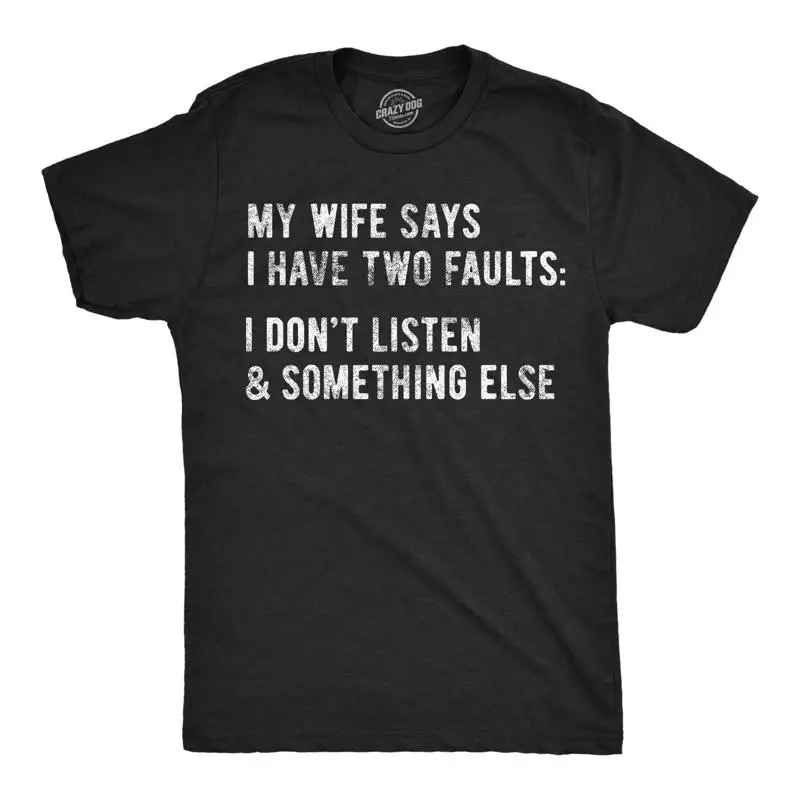 Mens My Wife Says I Have Two Faults T Shirt I Dont Listen and Something Else
