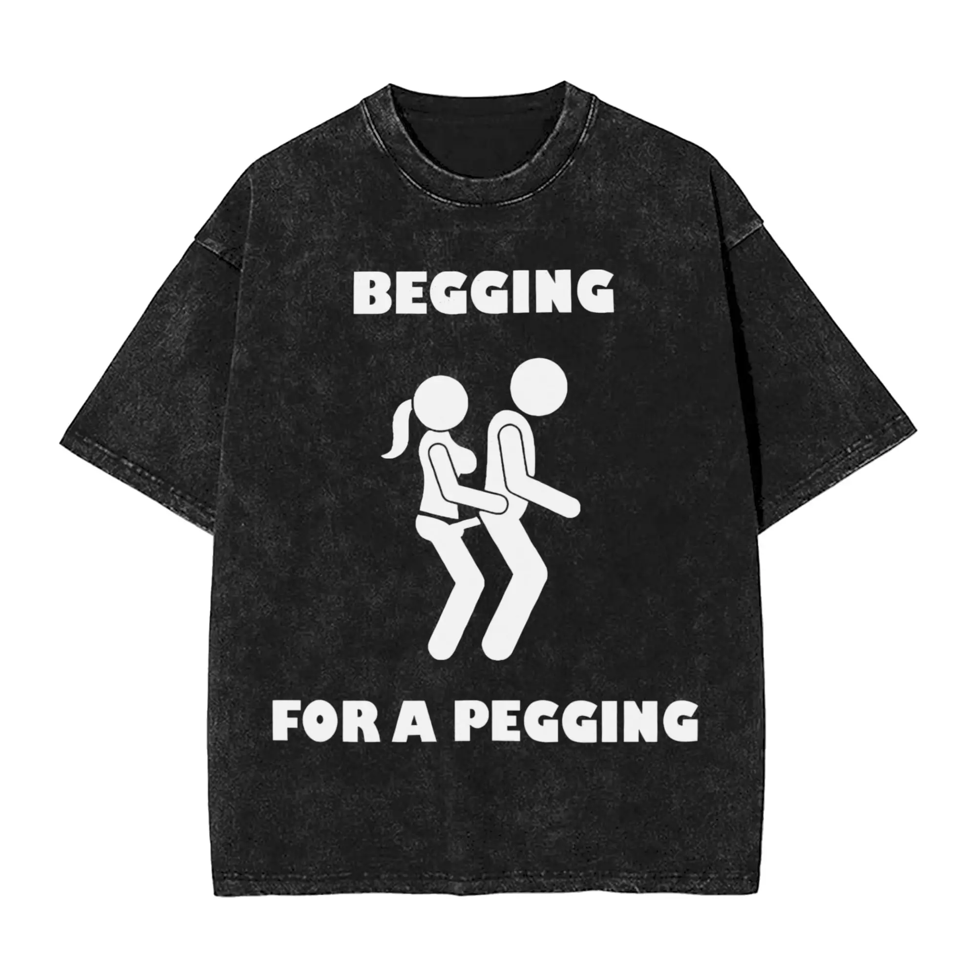 Begging For A Pegging - Sarcastic Humour Washed T Shirts Streetwear Hip Hop Casual T-Shirt  Tee Shirt for Men Women Cotton