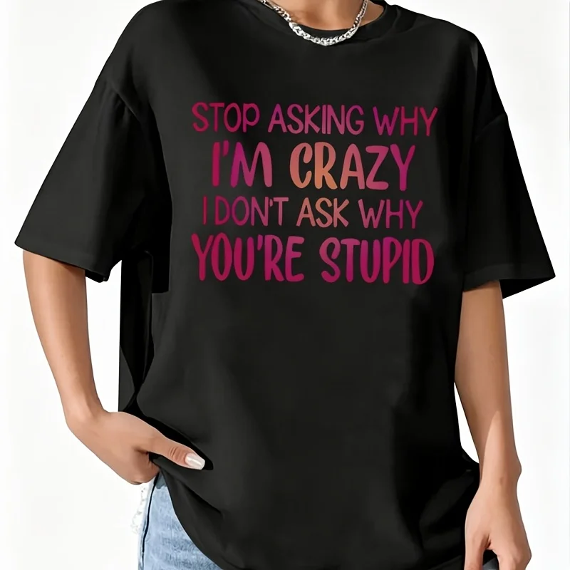 Stop Asking Why I'M Crazy I Don'T Ask Whyyou'Re  Women's 100% Cotton T-Shirt Short Sleeve Top Casual Round Neck Fun Print Tee S-5Xl