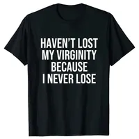 I HAVEN'T LOST MY VIRGINITY BECAUSE I NEVER LOSE Virginity Humor T-shirt Meme Unisex Offensive TShirt Satire Cotton Shirt Tee