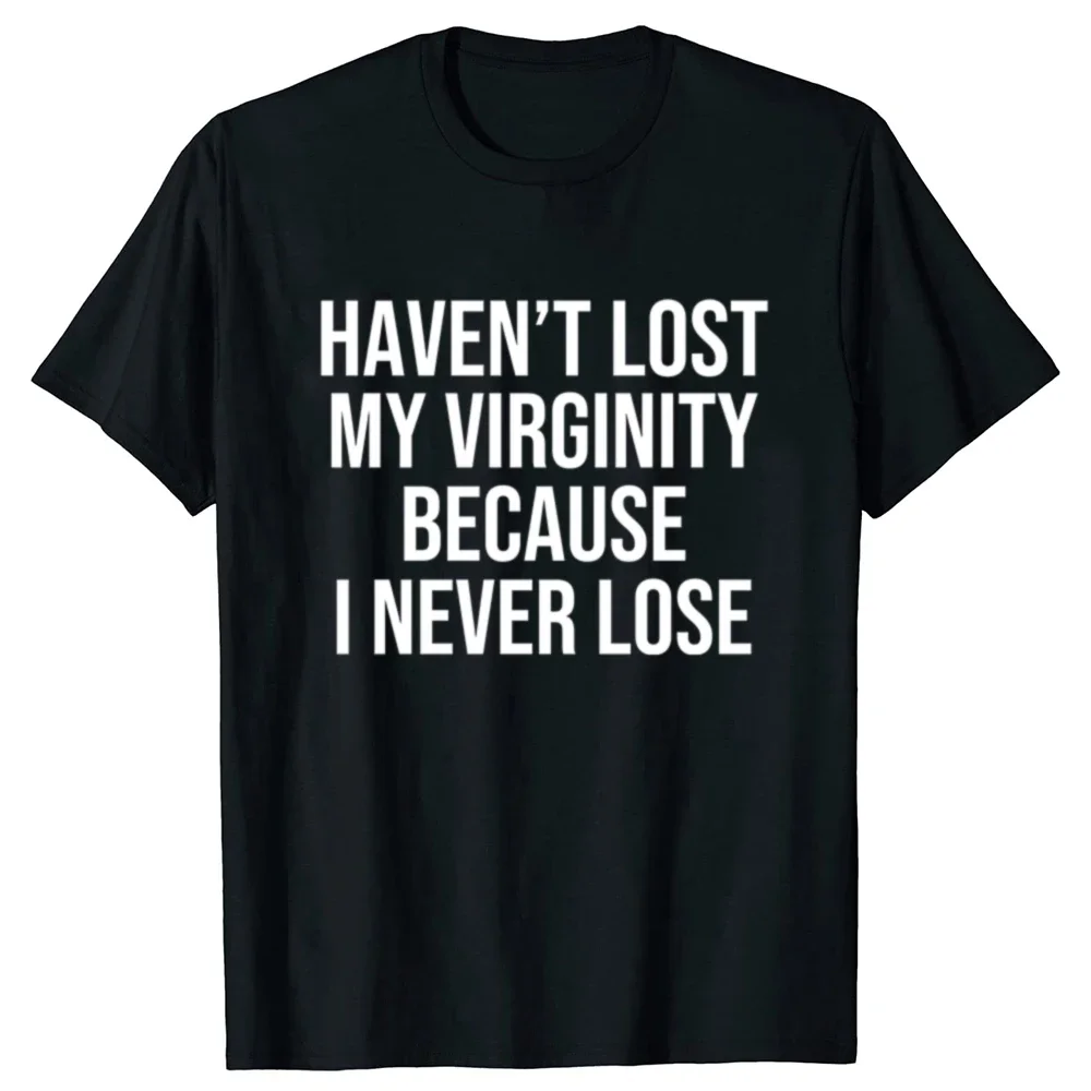 I HAVEN'T LOST MY VIRGINITY BECAUSE I NEVER LOSE Virginity Humor Women T-shirt Meme Unisex Offensive TShirt Satire Shirt Tee