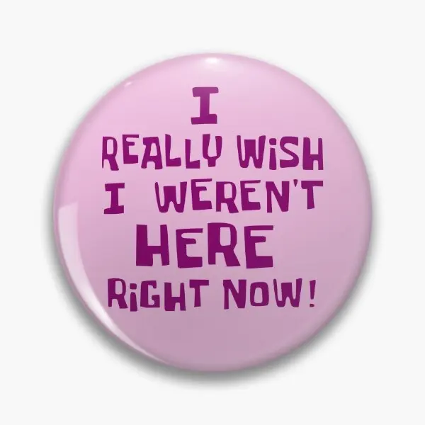 I Really Wish I Were Not Here Right Now  Soft Button Pin Jewelry Gift Collar Clothes Creative Cartoon Badge Funny Metal Women