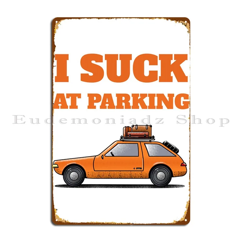 I Suck At Parking Bad Parking Metal Plaque Poster Customized Pub Wall Plaque Wall Decor Cinema Tin Sign Poster