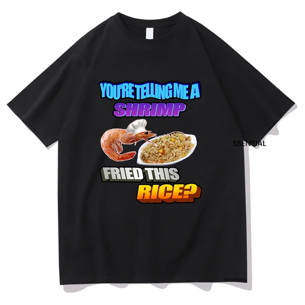 So You Tellin Me A Shrimp Fried This Rice Tee Shirts Men/Women Clothing Harajuku Aesthetic Tshirt Unisex Streetwear Cotton Tops