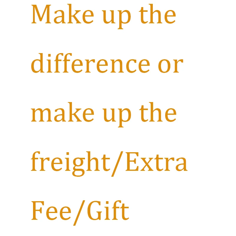 Make up the difference or make up the freight/Extra Fee/Gift